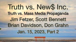 Truth vs. NEW$ Part 2 (15 January 2023) with Don Grahn, Scott Bennett, and Brian Davidson