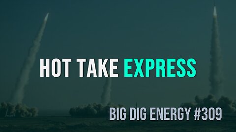 Big Dig Energy 309: Hot Take Express