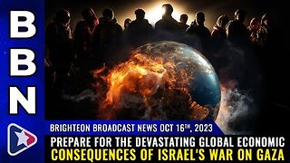 10-16-23 BBN - Prepare for the DEVASTATING global economic consequences of Israel's war on Gaza.