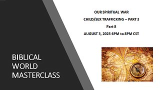 8-3-23 Our Spiritual War - Child/Sex Trafficking (Part 3) Part 8