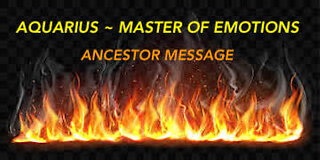 AQUARIUS ~ MASTER OF EMOTIONS ~ ANCESTOR MESSAGE