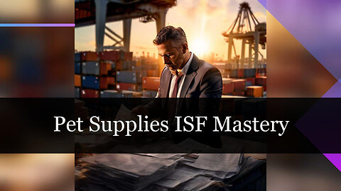 Mastering ISF Filing for Pet Supplies: The Key to Smooth Customs Clearance!