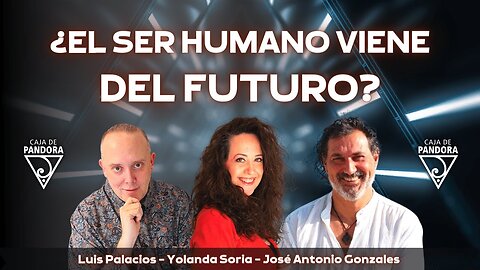 ¿El Ser Humano viene del Futuro? con José Antonio González Calderón, Yolanda Soria, Luis Palacios