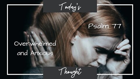 Today's Thought: Psalm 77 - Overwhelmed and Anxious?