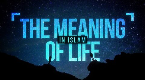 The Meaning of Life in Islam