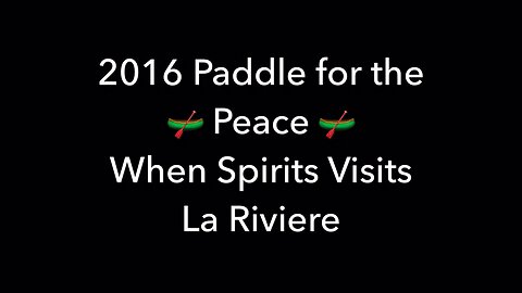 2016 Paddle For The “Peace River” …When Spirits Visits…