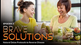 Bonus Episode 3 - BRAVE SOLUTIONS: Detox Protocols to Reverse Disease & Restore Health