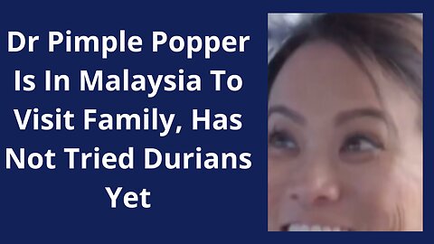 Dr Pimple Popper Is In Malaysia To Visit Family, Has Not Tried Durians Yet