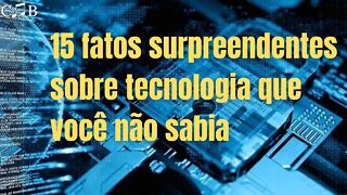 15 FATOS SURPREENDENTES SOBRE TECNOLOGIA QUE VOCÊ NÃO SABIA