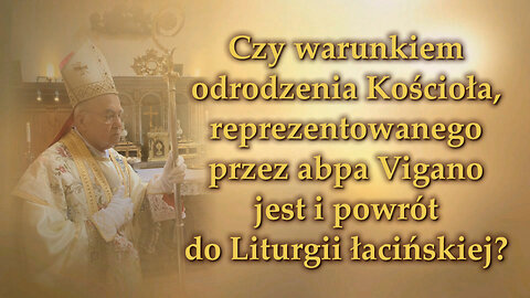 Czy warunkiem odrodzenia Kościoła, reprezentowanego przez abpa Vigano jest i powrót do Liturgii łacińskiej?