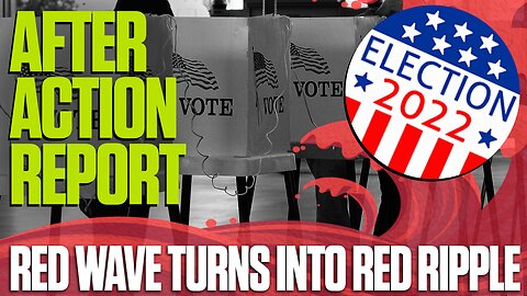 After Action Report: Election 2022 - Red Wave Turns Into a Red Ripple