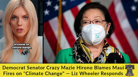 Democrat Senator Crazy Mazie Hirono Blames Maui Fires on "Climate Change" — Liz Wheeler Responds