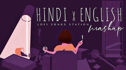 Hindi x English Lofi Songs Mashup | Chillout Mashup | Lofi Songs Station