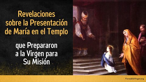 Revelaciones sobre la Presentación de María en el Templo [que prepararon a la Virgen para Su Misión]