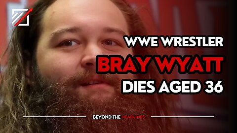 WWE wrestler Bray Wyatt dies aged 36 | Beyond The Headlines