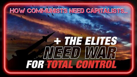 How Communists NEED Capitalists to Succeed, and Why the Elite Need War to Achieve Total Control + The Various Types of Communism!