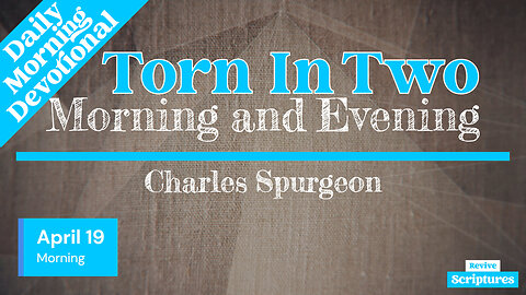 April 19 Morning Devotional | Torn In Two | Morning and Evening by Charles Spurgeon