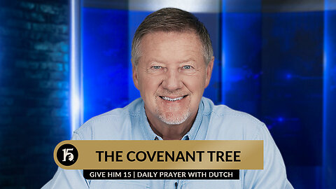 The Covenant Tree | Give Him 15: Daily Prayer with Dutch | August 8, 2023