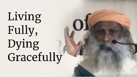 💖Living Fully, Dying Gracefully | Sadhguru💖