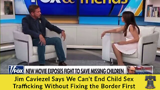 Jim Caviezel Says We Can't End Child Sex Trafficking Without Fixing the Border First