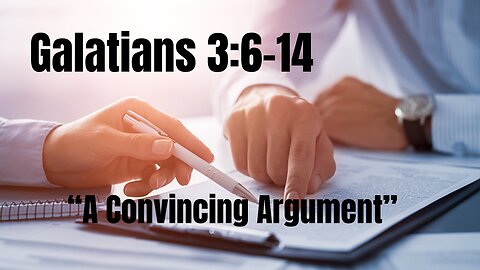 Galatians 3:6-14 “A Convincing Argument” 1/14/2024