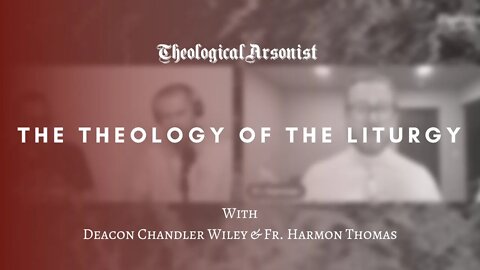 Theological Arsonist #50 / The Theology of the Liturgy / With Dea Chandler Wiley & Fr Harmon Thomas