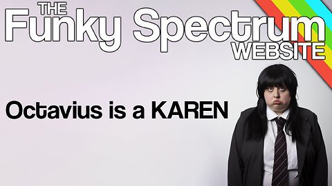 FUNKYSPECTRUM - Octavius is a KAREN!