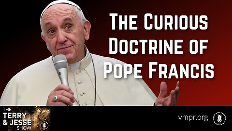 12 Sep 23, The Terry & Jesse Show: The Curious Doctrine of Pope Francis