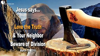 March 19, 2016 ❤️ Jesus says... Love the Truth and your Neighbor... Beware of Division