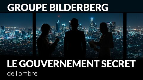 Groupe Bilderberg – le gouvernement secret de l'ombre ?