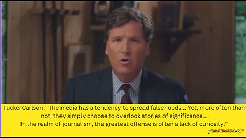 TuckerCarlson: "The media has a tendency to spread falsehoods... Yet, more often than not