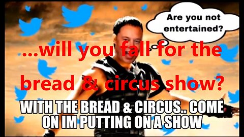 ...will you fall for the bread & circus show?