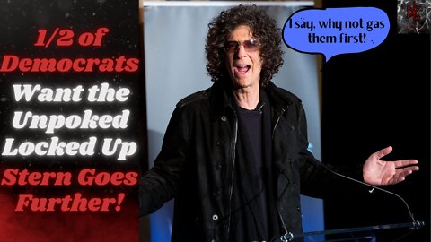 Nearly HALF of Democrats Want the Unvaccinated Locked In Cages, Howard Stern Just Wants Them DEAD!