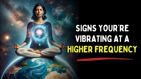 5 Signs You’re Vibrating At a Higher Frequency