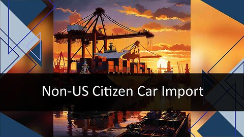 Navigating Customs: Importing Your Personal Car as a Retiring Non-US Citizen