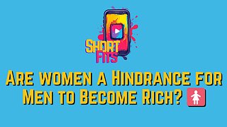 Are women a Hindrance for Men to Become Rich? 🚺
