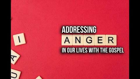 Addressing Anger in Our Lives with the Gospel