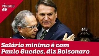 Salário mínimo é com Paulo Guedes, diz Bolsonaro