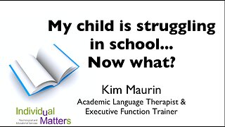 My child is struggling in school... Now what? (Kim Maurin, Academic Language Therapist, Vector LLC)