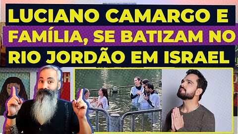 LUCIANO CAMARGO E SUA FAMÍLIA SE BATIZAM NO RIO JORDÃO EM ISRAEL