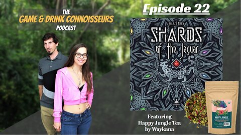 The Game & Drink Connoisseurs Podcast Episode 22 - Shards of the Jaguar & Happy Jungle Tea
