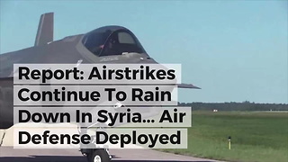 Report: Airstrikes Continue To Rain Down In Syria... Air Defense Deployed