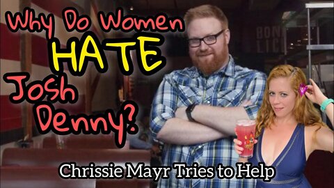 Why do Women HATE Josh Denny!? Looks? Personality? Astrological Signs? Chrissie Mayr HELPS!