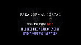 S5EP16 - Part 2: It Looked Like a Ball of Energy - Barry From Western New York