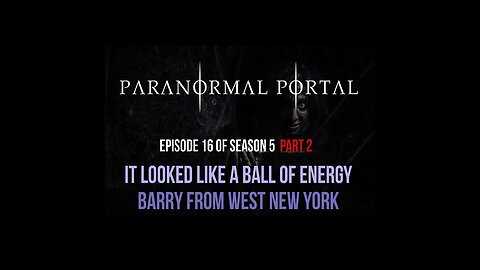 S5EP16 - Part 2: It Looked Like a Ball of Energy - Barry From Western New York