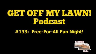 GET OFF MY LAWN! Podcast #133: Free-For-All Fun Night!