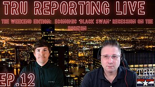 TRU REPORTING WEEKEND EDITION: ep.12 Economic black Swan Recession on the HORIZON!