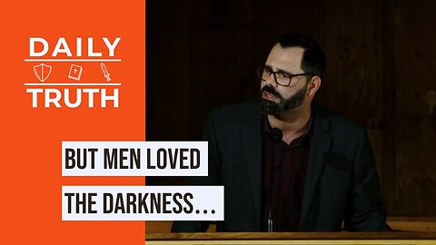 But Men Loved The Darkness…