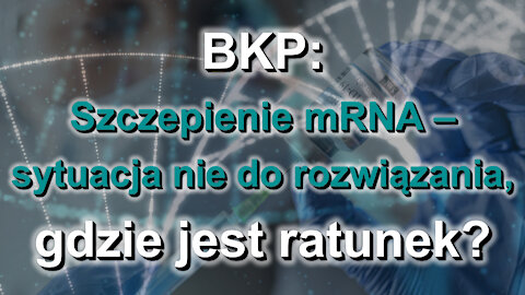 BKP: Szczepienie mRNA-sytuacja nie do rozwiązania, gdzie jest ratunek?