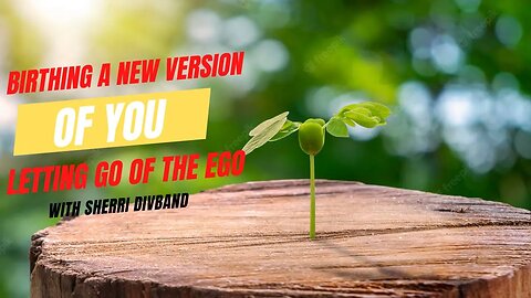 Birthing a New Version of You. Letting go of Ego (with Sherri Divband)
